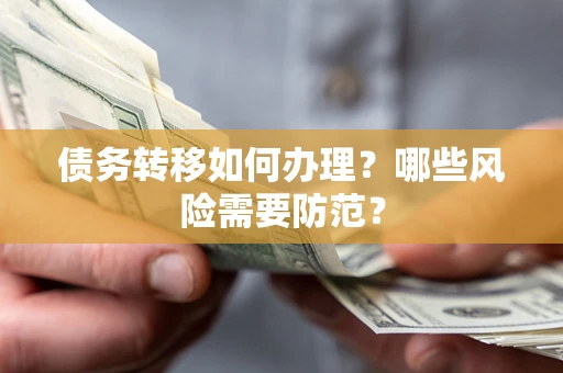 武汉债务转移如何办理？哪些风险需要防范？