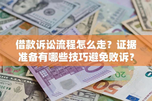 武汉借款诉讼流程怎么走？证据准备有哪些技巧避免败诉？