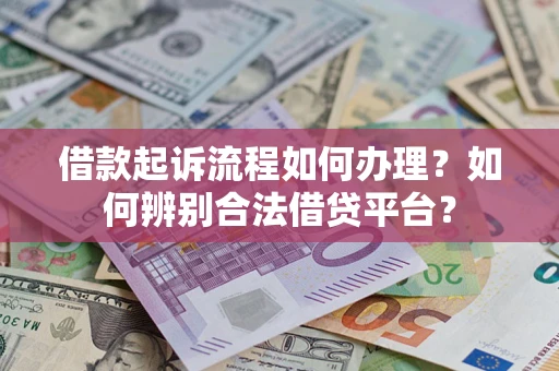 武汉借款起诉流程如何办理？如何辨别合法借贷平台？
