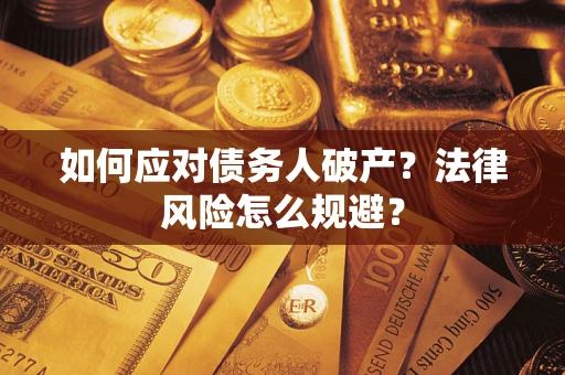 武汉如何应对债务人破产？法律风险怎么规避？