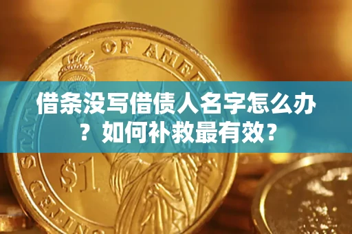 武汉借条没写借债人名字怎么办？如何补救最有效？