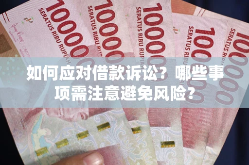 武汉如何应对借款诉讼？哪些事项需注意避免风险？