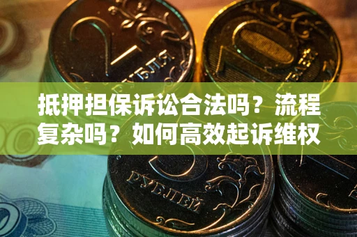 武汉抵押担保诉讼合法吗？流程复杂吗？如何高效起诉维权？