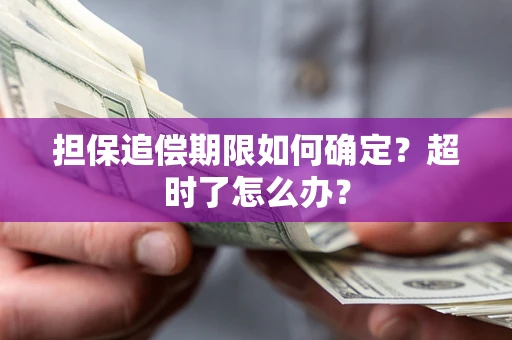武汉担保追偿期限如何确定？超时了怎么办？