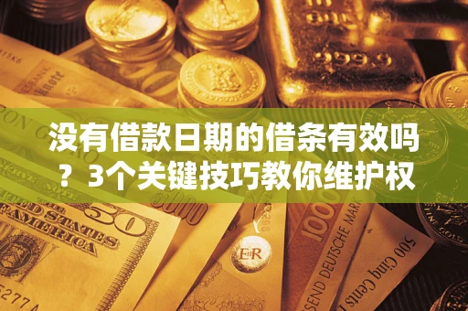 武汉没有借款日期的借条有效吗？3个关键技巧教你维护权益