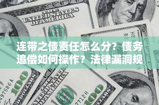 武汉连带之债责任怎么分？债务追偿如何操作？法律漏洞规避指南