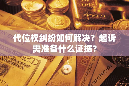 武汉代位权纠纷如何解决？起诉需准备什么证据？