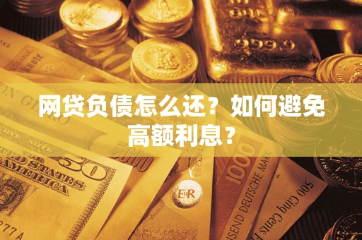 武汉网贷负债怎么还？如何避免高额利息？