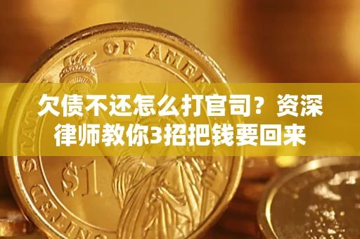 武汉欠债不还怎么打官司？资深律师教你3招把钱要回来