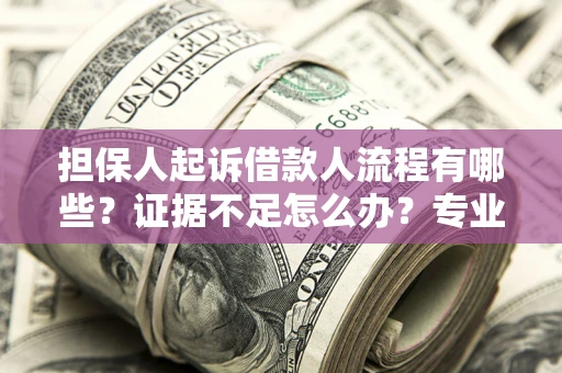 武汉担保人起诉借款人流程有哪些？证据不足怎么办？专业律师解答