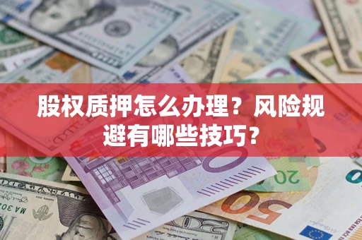 武汉股权质押怎么办理？风险规避有哪些技巧？