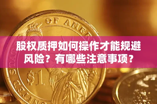 武汉股权质押如何操作才能规避风险？有哪些注意事项？