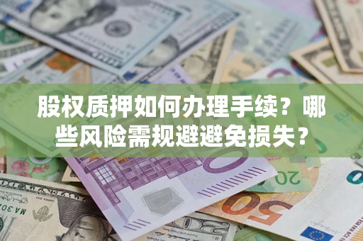 武汉股权质押如何办理手续？哪些风险需规避避免损失？