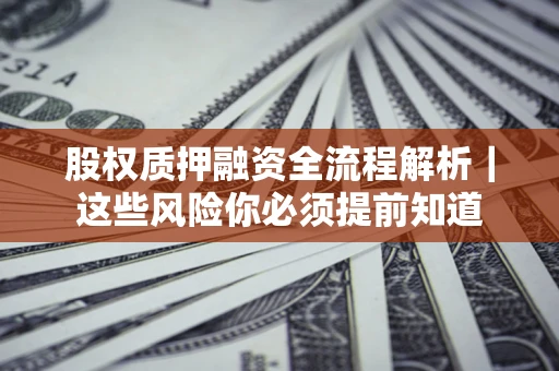 武汉股权质押融资全流程解析｜这些风险你必须提前知道