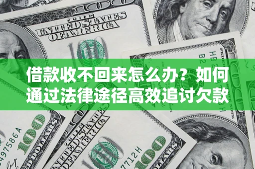武汉借款收不回来怎么办?如何通过法律途径高效追讨欠款? 武汉借款收不回来怎么办?如何通过法律途径高效追讨欠款?