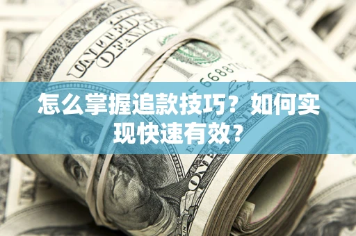 武汉怎么掌握追款技巧？如何实现快速有效？