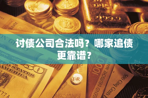 武汉讨债公司合法吗？哪家追债更靠谱？