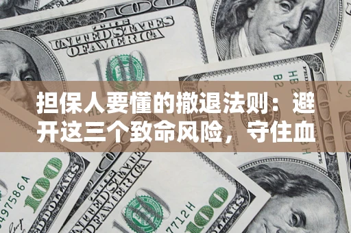 武汉担保人要懂的撤退法则：避开这三个致命风险，守住血汗钱