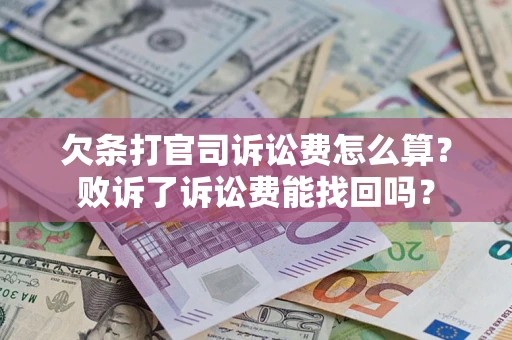 武汉欠条打官司诉讼费怎么算？败诉了诉讼费能找回吗？