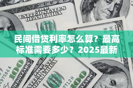 武汉民间借贷利率怎么算？最高标准需要多少？2025最新避坑指南