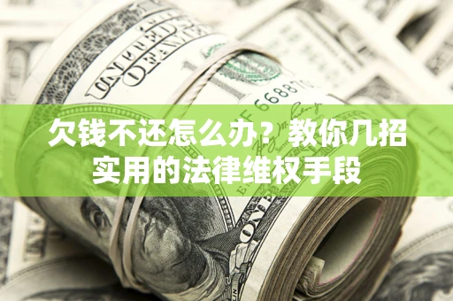 武汉欠钱不还怎么办？教你几招实用的法律维权手段