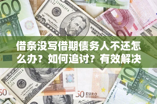 武汉借条没写借期债务人不还怎么办？如何追讨？有效解决方案！