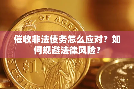 武汉催收非法债务怎么应对？如何规避法律风险？