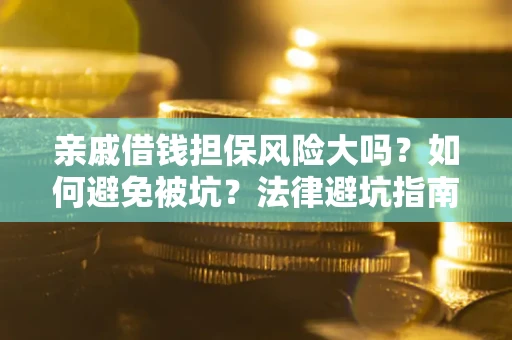 武汉亲戚借钱担保风险大吗？如何避免被坑？法律避坑指南