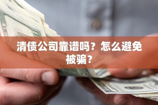武汉清债公司靠谱吗？怎么避免被骗？