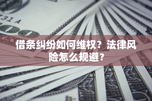 武汉借条纠纷如何维权？法律风险怎么规避？