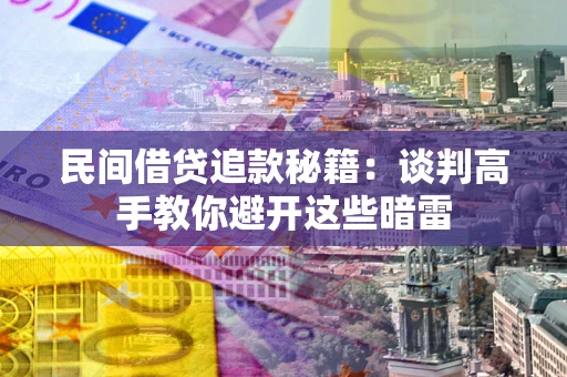武汉民间借贷追款秘籍：谈判高手教你避开这些暗雷