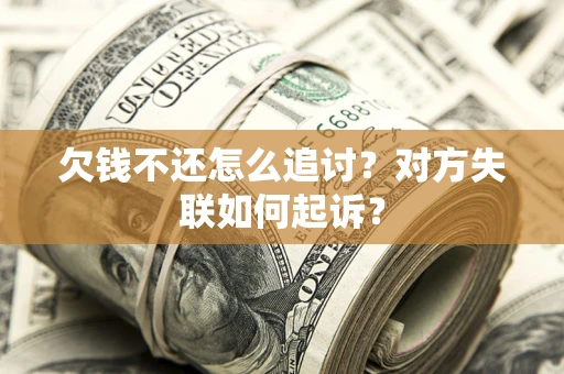 武汉欠钱不还怎么追讨？对方失联如何起诉？