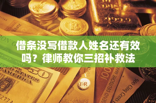 武汉借条没写借款人姓名还有效吗？律师教你三招补救法