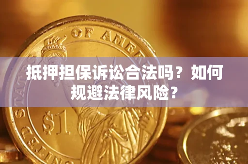 武汉抵押担保诉讼合法吗？如何规避法律风险？
