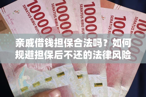 武汉亲戚借钱担保合法吗？如何规避担保后不还的法律风险？