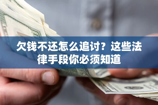 武汉欠钱不还怎么追讨？这些法律手段你必须知道