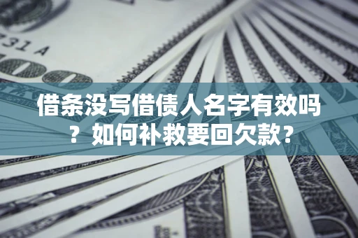 武汉借条没写借债人名字有效吗？如何补救要回欠款？