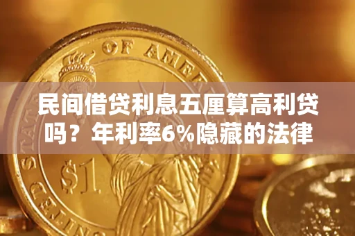 武汉民间借贷利息五厘算高利贷吗？年利率6%隐藏的法律风险全解析