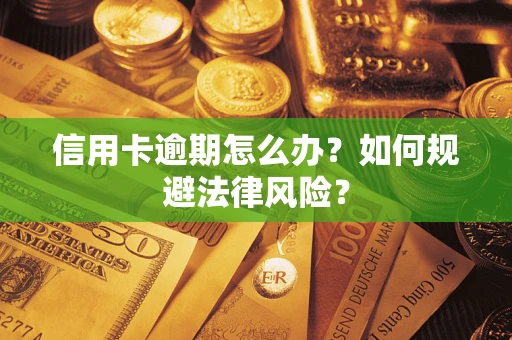武汉信用卡逾期怎么办？如何规避法律风险？