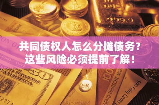 武汉共同债权人怎么分摊债务？这些风险必须提前了解！