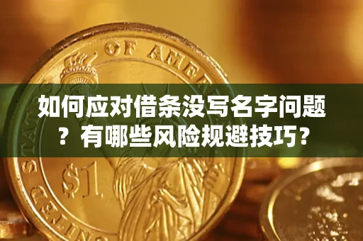 武汉如何应对借条没写名字问题？有哪些风险规避技巧？