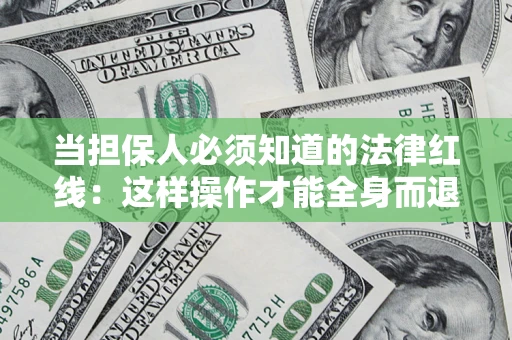 武汉当担保人必须知道的法律红线：这样操作才能全身而退