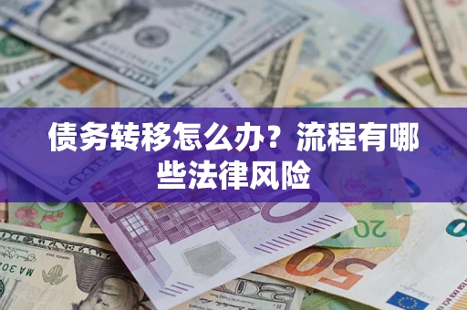 武汉债务转移怎么办？流程有哪些法律风险